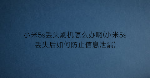 小米5s丢失刷机怎么办啊(小米5s丢失后如何防止信息泄漏)