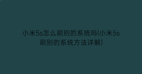 小米5s怎么刷别的系统吗(小米5s刷别的系统方法详解)