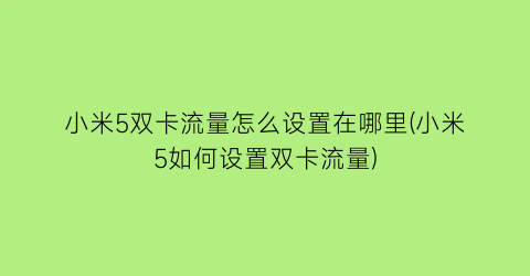 小米5双卡流量怎么设置在哪里(小米5如何设置双卡流量)