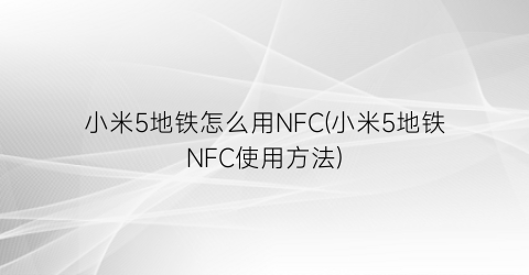 “小米5地铁怎么用NFC(小米5地铁NFC使用方法)