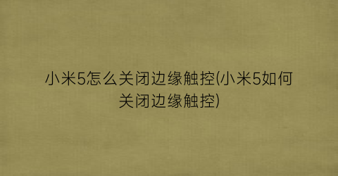 小米5怎么关闭边缘触控(小米5如何关闭边缘触控)