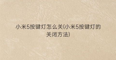 小米5按键灯怎么关(小米5按键灯的关闭方法)