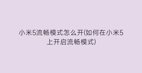 小米5流畅模式怎么开(如何在小米5上开启流畅模式)