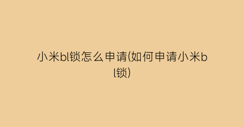 小米bl锁怎么申请(如何申请小米bl锁)