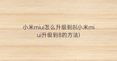 小米miui怎么升级到8(小米miui升级到8的方法)