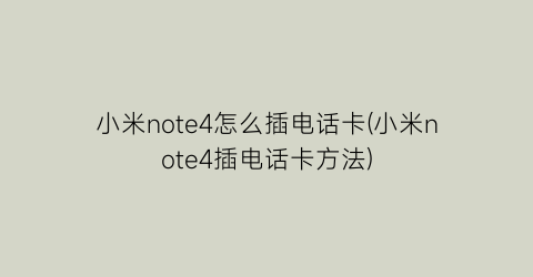 “小米note4怎么插电话卡(小米note4插电话卡方法)