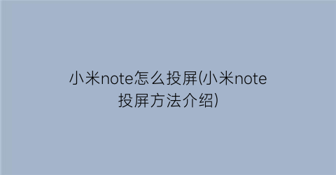 小米note怎么投屏(小米note投屏方法介绍)