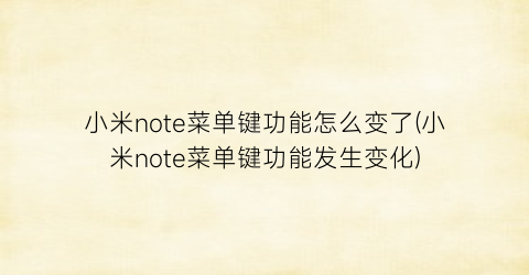 小米note菜单键功能怎么变了(小米note菜单键功能发生变化)