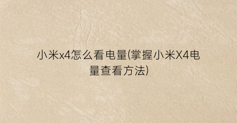 “小米x4怎么看电量(掌握小米X4电量查看方法)