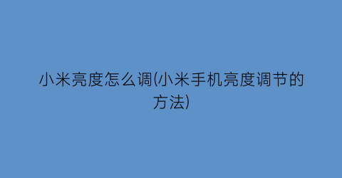 小米亮度怎么调(小米手机亮度调节的方法)