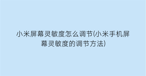 “小米屏幕灵敏度怎么调节(小米手机屏幕灵敏度的调节方法)