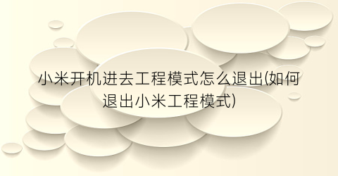 “小米开机进去工程模式怎么退出(如何退出小米工程模式)