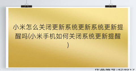 “小米怎么关闭更新系统更新系统更新提醒吗(小米手机如何关闭系统更新提醒)