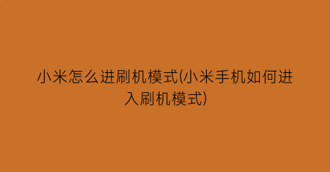 小米怎么进刷机模式(小米手机如何进入刷机模式)