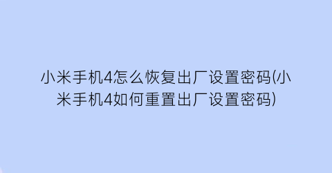 “小米手机4怎么恢复出厂设置密码(小米手机4如何重置出厂设置密码)