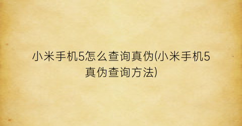 小米手机5怎么查询真伪(小米手机5真伪查询方法)