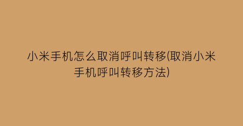 “小米手机怎么取消呼叫转移(取消小米手机呼叫转移方法)