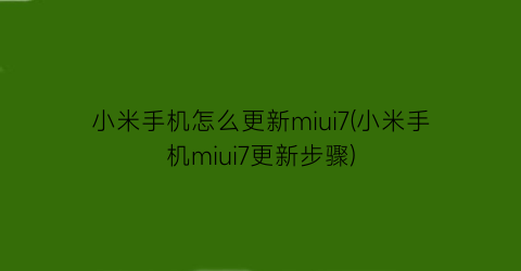 “小米手机怎么更新miui7(小米手机miui7更新步骤)