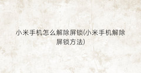 小米手机怎么解除屏锁(小米手机解除屏锁方法)