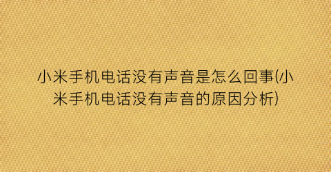 小米手机电话没有声音是怎么回事(小米手机电话没有声音的原因分析)