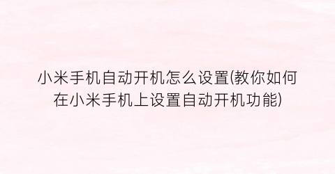 小米手机自动开机怎么设置(教你如何在小米手机上设置自动开机功能)