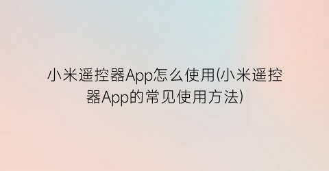 “小米遥控器App怎么使用(小米遥控器App的常见使用方法)