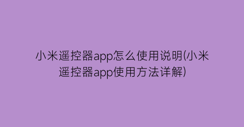 小米遥控器app怎么使用说明(小米遥控器app使用方法详解)