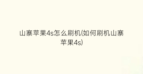 “山寨苹果4s怎么刷机(如何刷机山寨苹果4s)