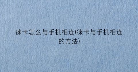 “徕卡怎么与手机相连(徕卡与手机相连的方法)