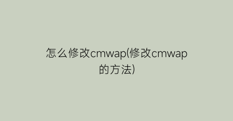 怎么修改cmwap(修改cmwap的方法)