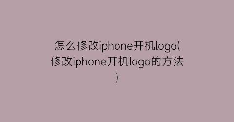 怎么修改iphone开机logo(修改iphone开机logo的方法)