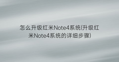 “怎么升级红米Note4系统(升级红米Note4系统的详细步骤)