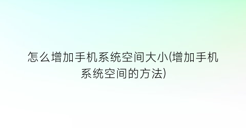 怎么增加手机系统空间大小(增加手机系统空间的方法)