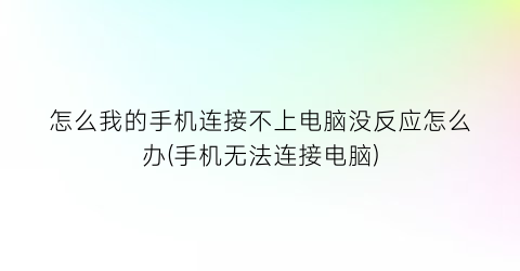 “怎么我的手机连接不上电脑没反应怎么办(手机无法连接电脑)