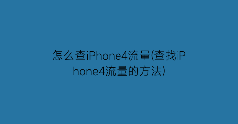 怎么查iPhone4流量(查找iPhone4流量的方法)