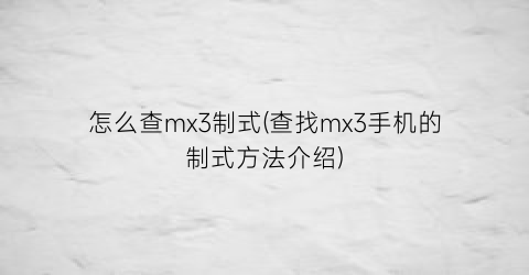 “怎么查mx3制式(查找mx3手机的制式方法介绍)