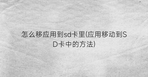 怎么移应用到sd卡里(应用移动到SD卡中的方法)