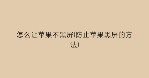 怎么让苹果不黑屏(防止苹果黑屏的方法)