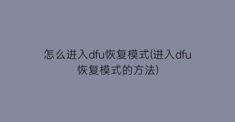 怎么进入dfu恢复模式(进入dfu恢复模式的方法)