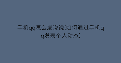 “手机qq怎么发说说(如何通过手机qq发表个人动态)