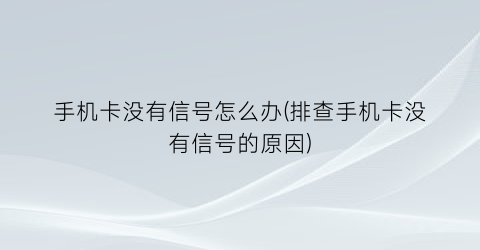 “手机卡没有信号怎么办(排查手机卡没有信号的原因)