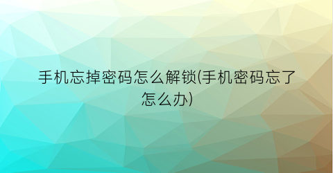 手机忘掉密码怎么解锁(手机密码忘了怎么办)