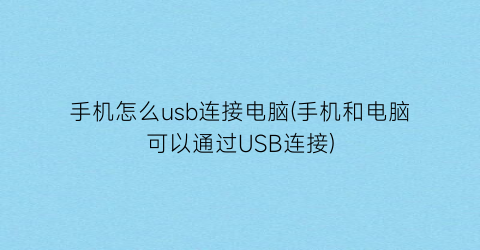 手机怎么usb连接电脑(手机和电脑可以通过USB连接)