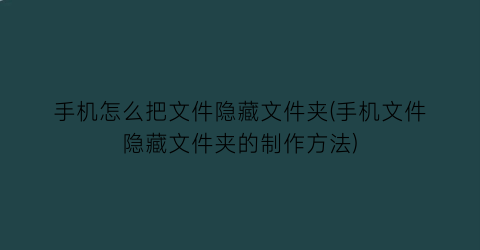 手机怎么把文件隐藏文件夹(手机文件隐藏文件夹的制作方法)