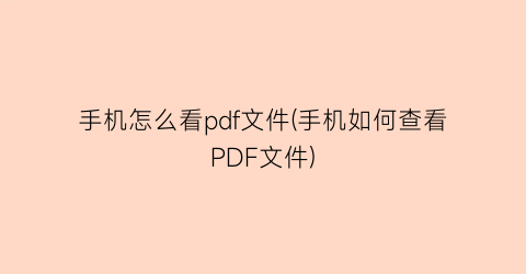 “手机怎么看pdf文件(手机如何查看PDF文件)