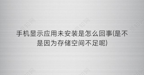 手机显示应用未安装是怎么回事(是不是因为存储空间不足呢)