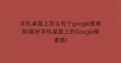 手机桌面上怎么有个google搜索条(解析手机桌面上的Google搜索条)