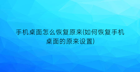 手机桌面怎么恢复原来(如何恢复手机桌面的原来设置)