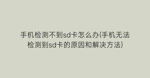 手机检测不到sd卡怎么办(手机无法检测到sd卡的原因和解决方法)