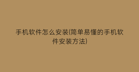 手机软件怎么安装(简单易懂的手机软件安装方法)